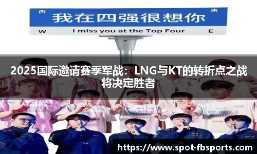 2025国际邀请赛季军战：LNG与KT的转折点之战将决定胜者